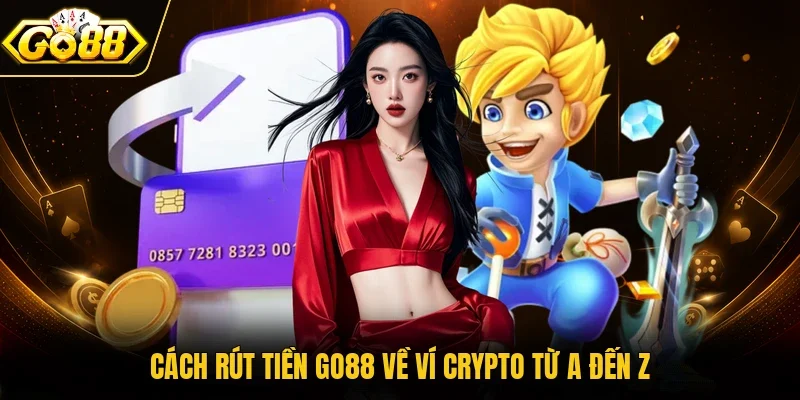 Cách rút tiền Go88 về ví Crypto từ A đến Z