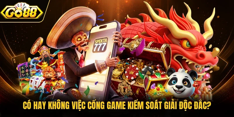 Có hay không việc cổng game kiểm soát giải độc đắc?