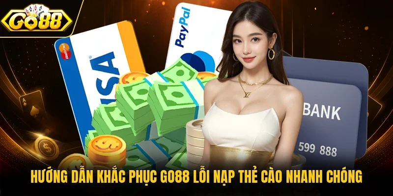 Hướng dẫn khắc phục Go88 lỗi nạp thẻ cào nhanh chóng