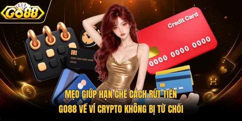 Mẹo giúp hạn chế cách rút tiền Go88 về ví Crypto không bị từ chối