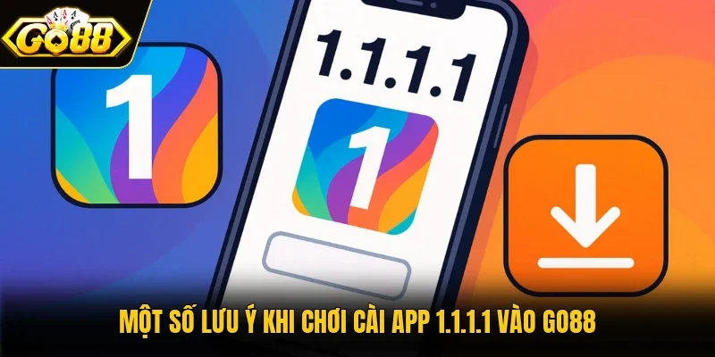 Một số lưu ý khi chơi cài app 1.1.1.1 vào GO88