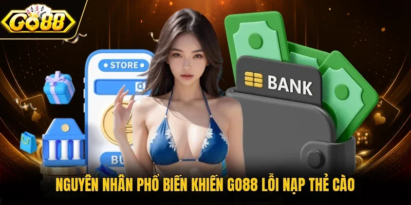 Nguyên nhân phổ biến khiến Go88 lỗi nạp thẻ cào